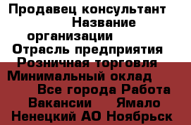 Продавец консультант LEGO › Название организации ­ LEGO › Отрасль предприятия ­ Розничная торговля › Минимальный оклад ­ 30 000 - Все города Работа » Вакансии   . Ямало-Ненецкий АО,Ноябрьск г.